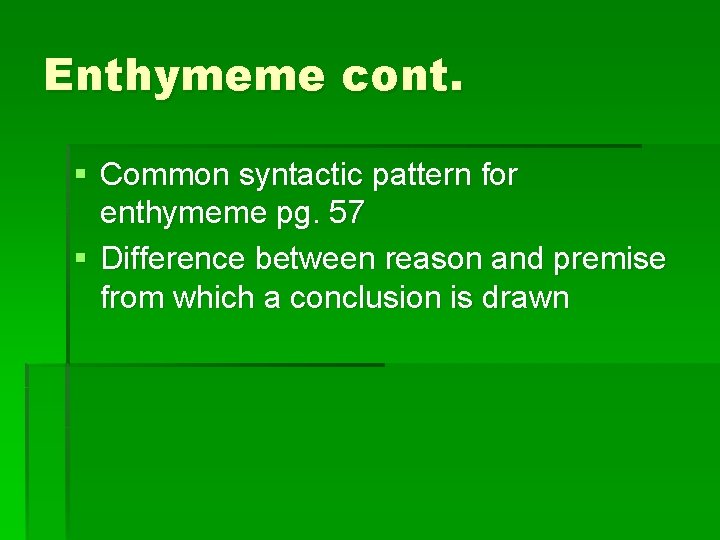 Enthymeme cont. § Common syntactic pattern for enthymeme pg. 57 § Difference between reason