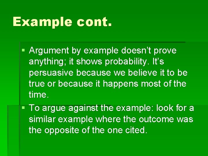 Example cont. § Argument by example doesn’t prove anything; it shows probability. It’s persuasive