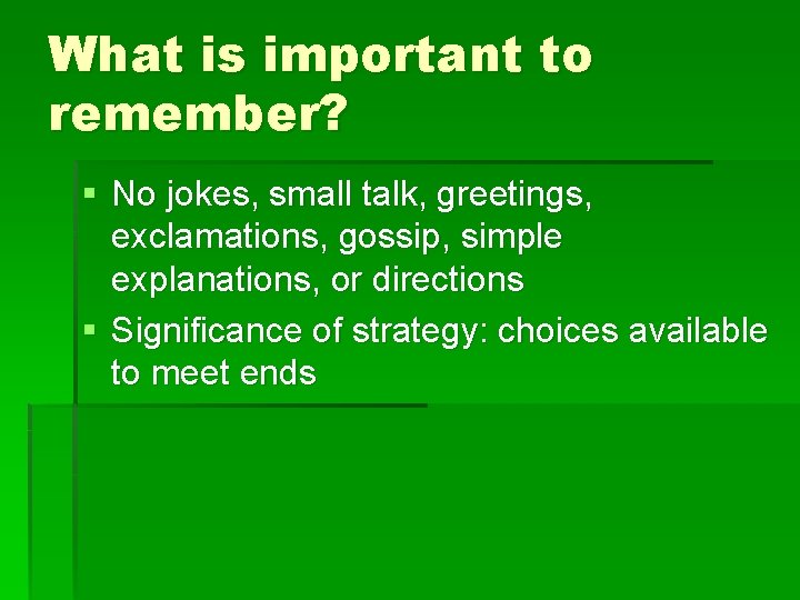 What is important to remember? § No jokes, small talk, greetings, exclamations, gossip, simple