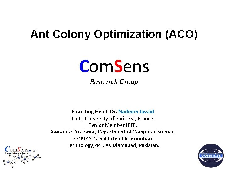 Ant Colony Optimization (ACO) Com. Sens Research Group Founding Head: Dr. Nadeem Javaid Ph.