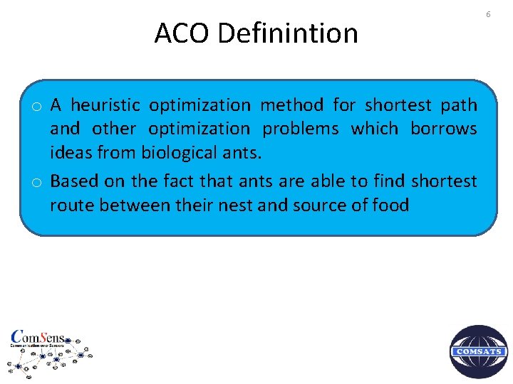 ACO Definintion o A heuristic optimization method for shortest path and other optimization problems