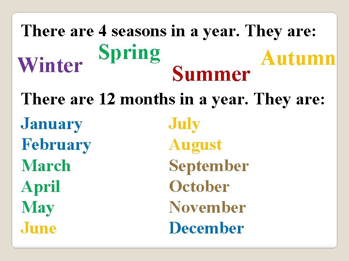 There are 4 seasons in a year. They are: Winter Spring Summer Autumn There