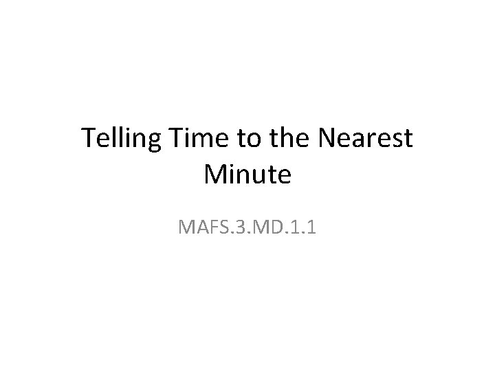 Telling Time to the Nearest Minute MAFS. 3. MD. 1. 1 