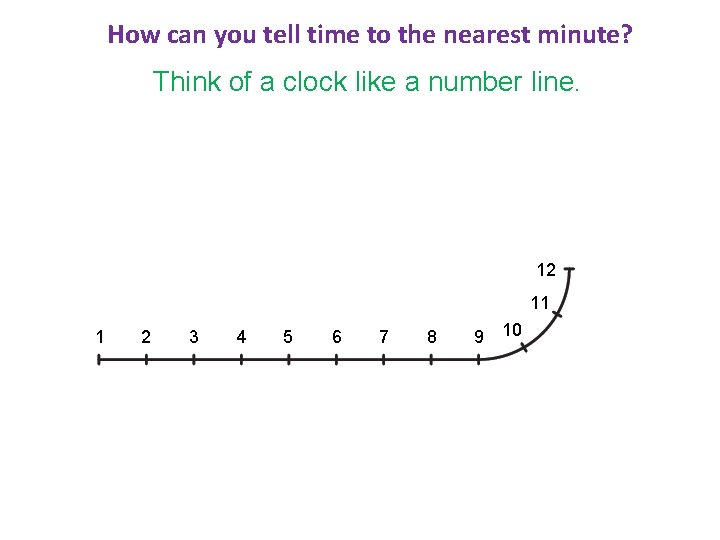 How can you tell time to the nearest minute? Think of a clock like