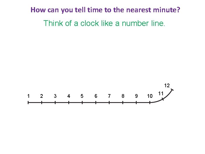 How can you tell time to the nearest minute? Think of a clock like