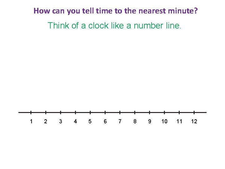 How can you tell time to the nearest minute? Think of a clock like