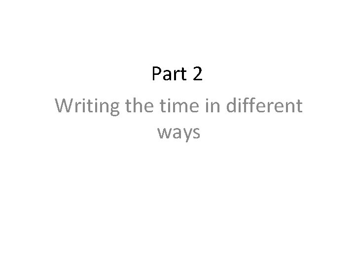 Part 2 Writing the time in different ways 