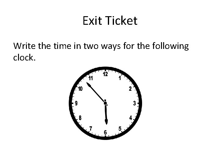 Exit Ticket Write the time in two ways for the following clock. 