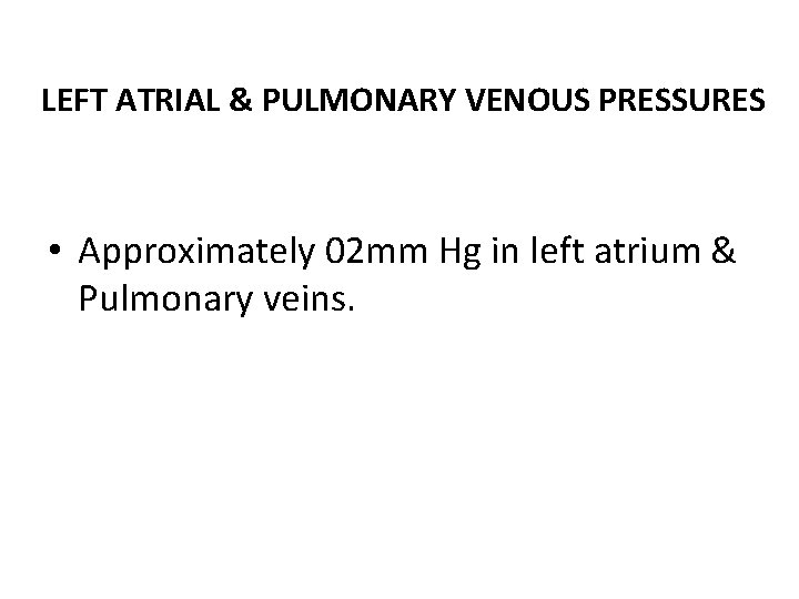 LEFT ATRIAL & PULMONARY VENOUS PRESSURES • Approximately 02 mm Hg in left atrium