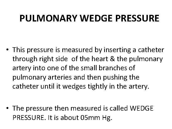 PULMONARY WEDGE PRESSURE • This pressure is measured by inserting a catheter through right