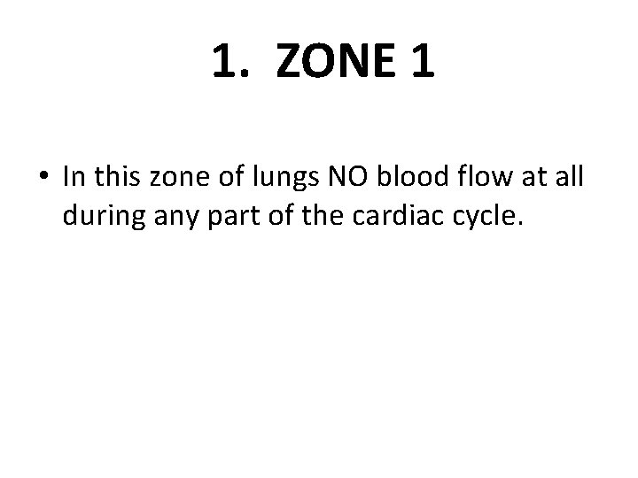 1. ZONE 1 • In this zone of lungs NO blood flow at all
