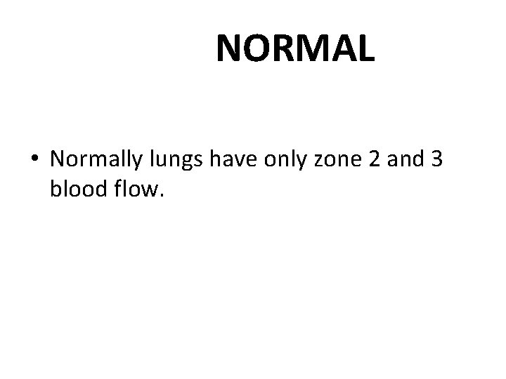 NORMAL • Normally lungs have only zone 2 and 3 blood flow. 