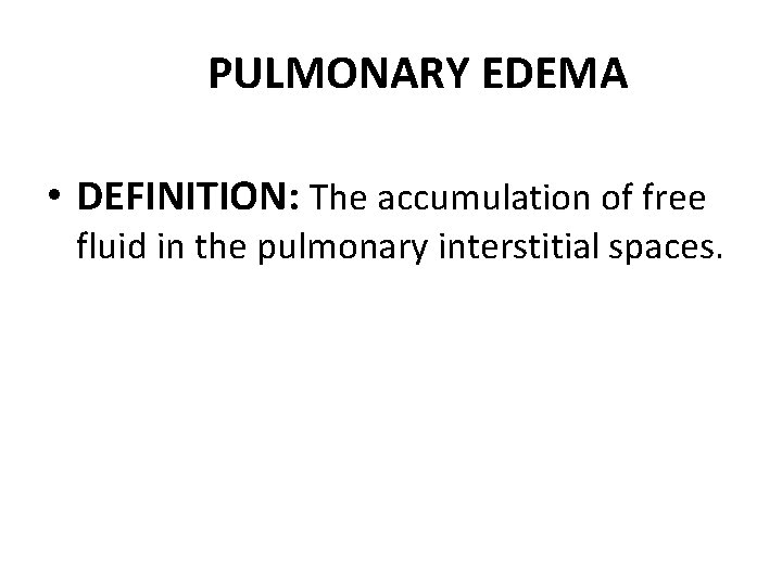 PULMONARY EDEMA • DEFINITION: The accumulation of free fluid in the pulmonary interstitial spaces.