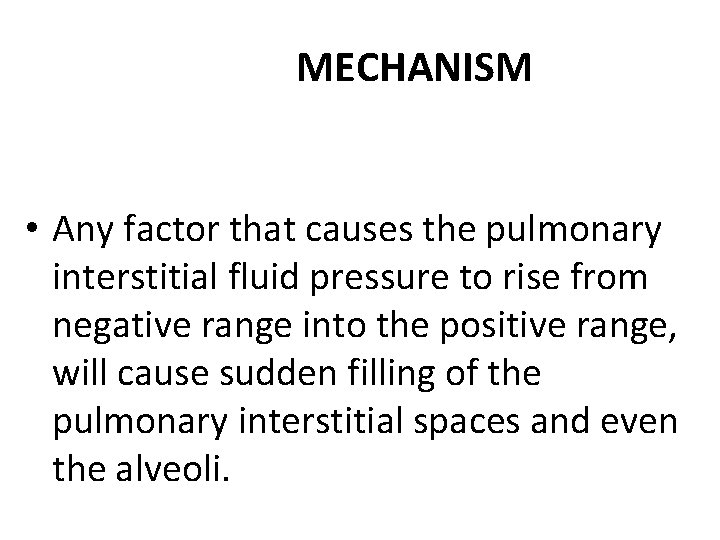 MECHANISM • Any factor that causes the pulmonary interstitial fluid pressure to rise from