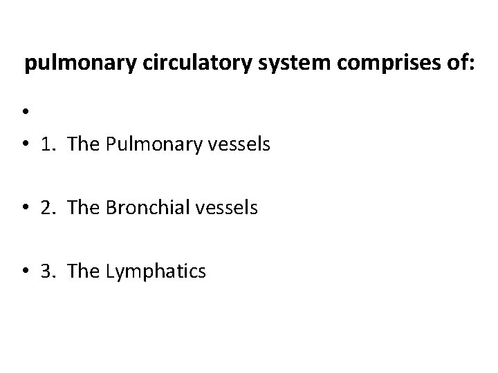 pulmonary circulatory system comprises of: • • 1. The Pulmonary vessels • 2. The