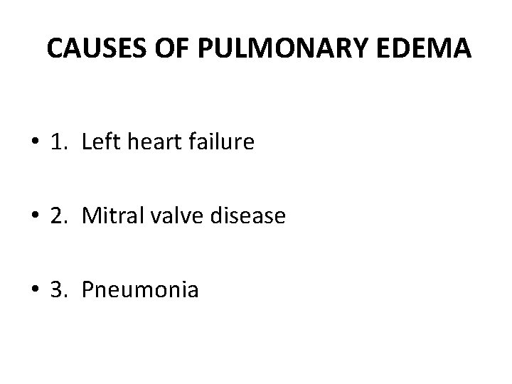 CAUSES OF PULMONARY EDEMA • 1. Left heart failure • 2. Mitral valve disease