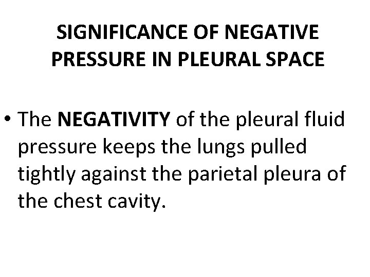 SIGNIFICANCE OF NEGATIVE PRESSURE IN PLEURAL SPACE • The NEGATIVITY of the pleural fluid