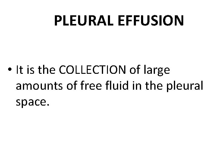 PLEURAL EFFUSION • It is the COLLECTION of large amounts of free fluid in