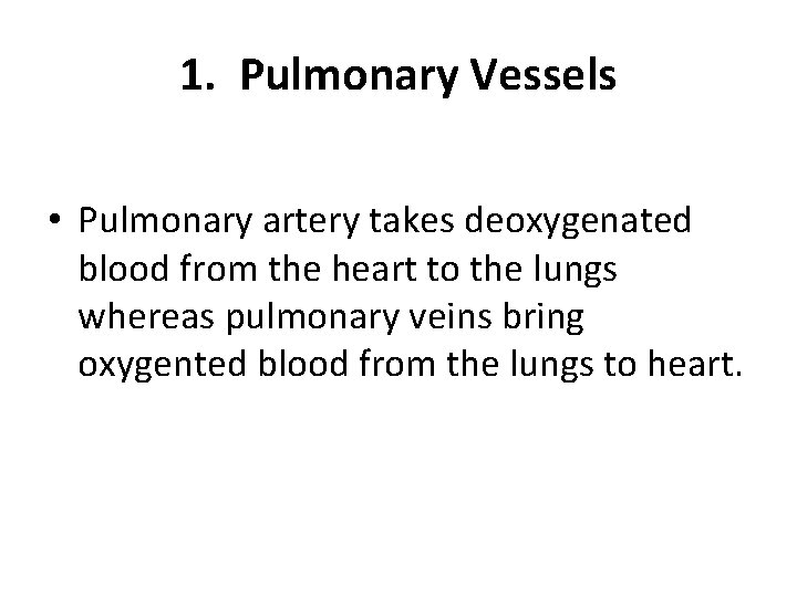 1. Pulmonary Vessels • Pulmonary artery takes deoxygenated blood from the heart to the