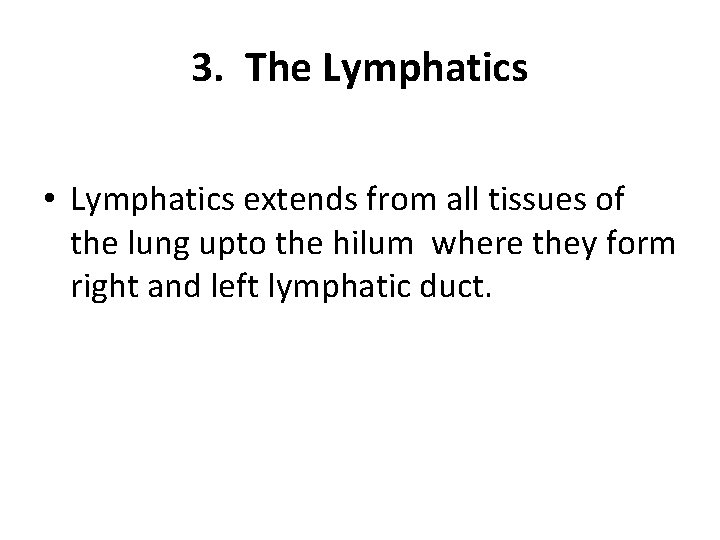 3. The Lymphatics • Lymphatics extends from all tissues of the lung upto the