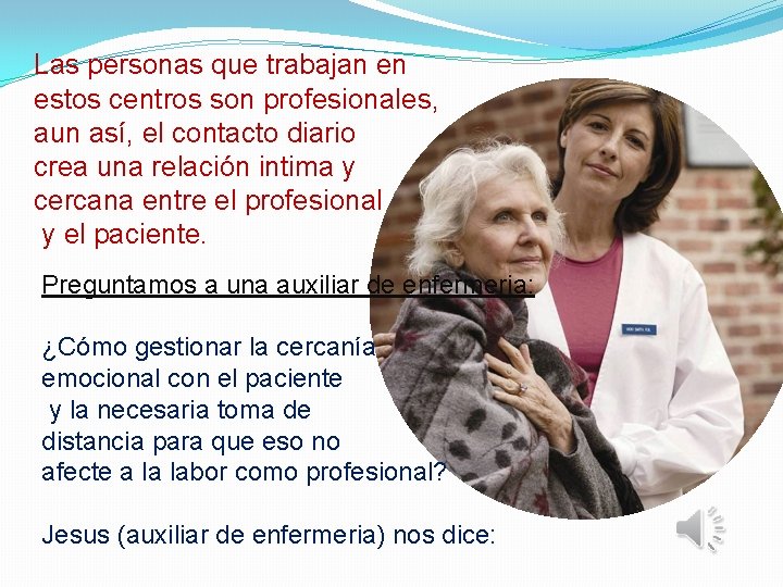 Las personas que trabajan en estos centros son profesionales, aun así, el contacto diario