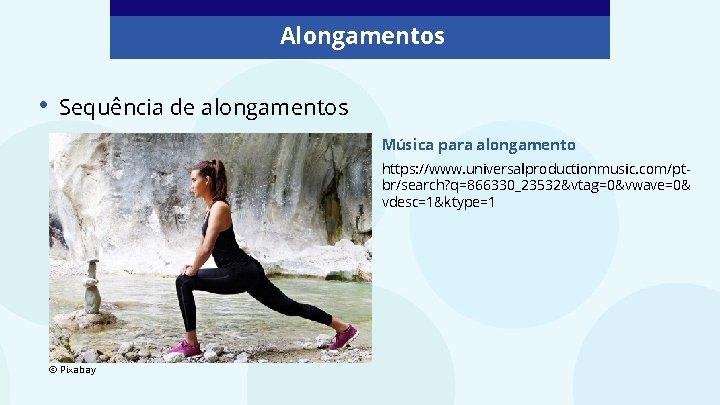 Alongamentos • Sequência de alongamentos Música para alongamento https: //www. universalproductionmusic. com/ptbr/search? q=866330_23532&vtag=0&vwave=0& vdesc=1&ktype=1