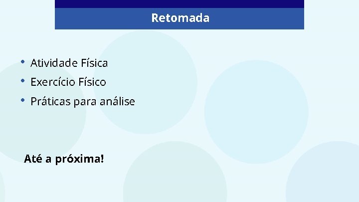 Retomada • • • Atividade Física Exercício Físico Práticas para análise Até a próxima!