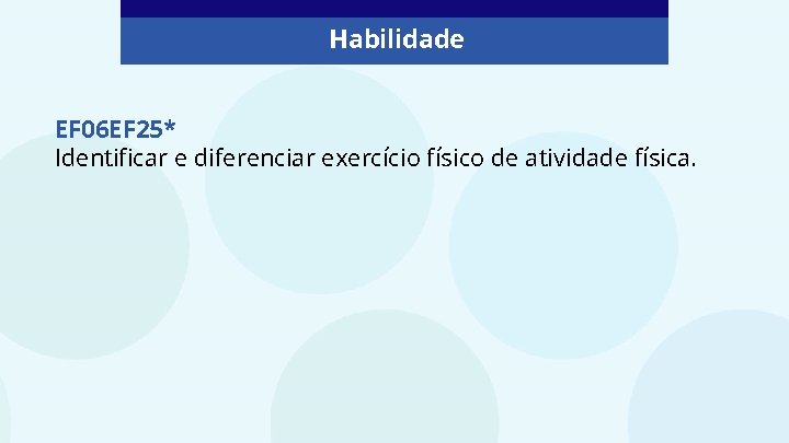 Habilidade EF 06 EF 25* Identificar e diferenciar exercício físico de atividade física. 