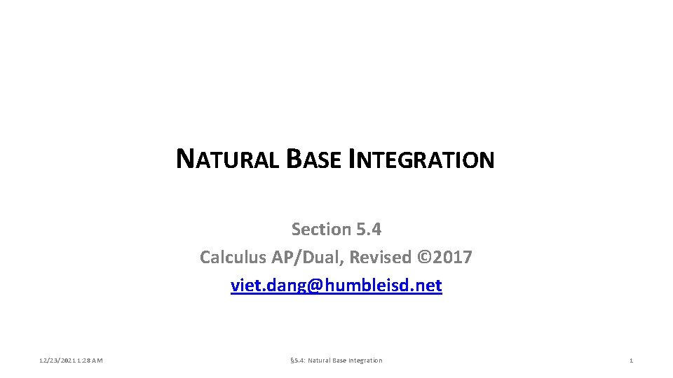 NATURAL BASE INTEGRATION Section 5. 4 Calculus AP/Dual, Revised © 2017 viet. dang@humbleisd. net