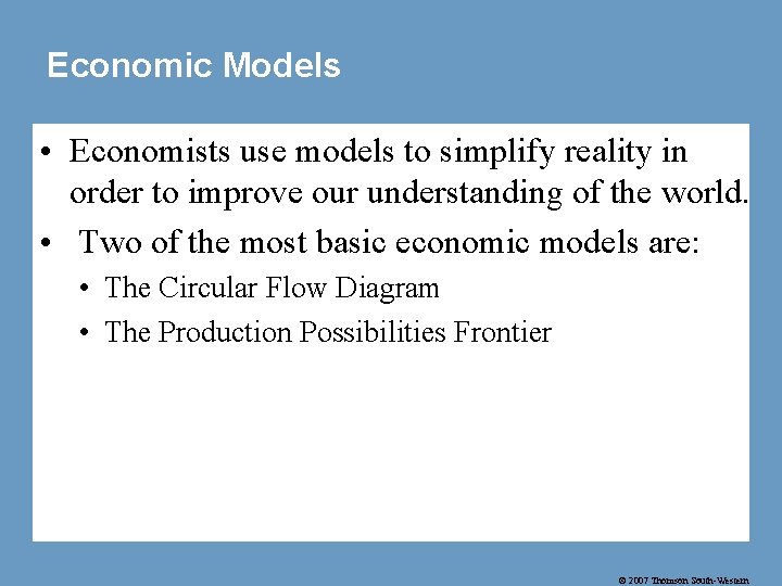 Economic Models • Economists use models to simplify reality in order to improve our