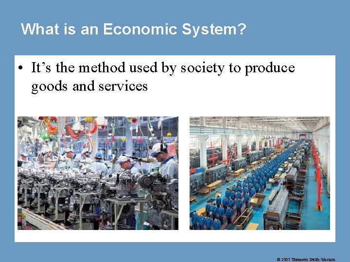 What is an Economic System? • It’s the method used by society to produce