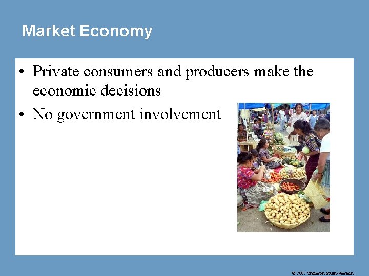 Market Economy • Private consumers and producers make the economic decisions • No government