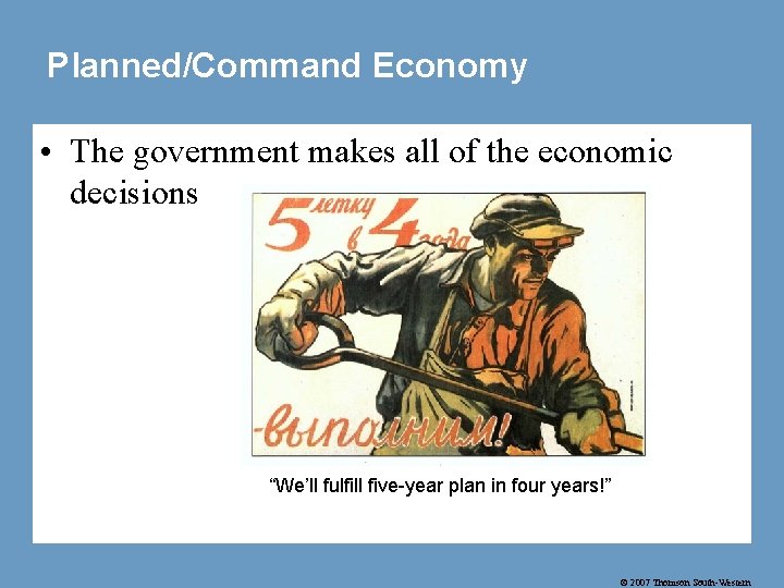 Planned/Command Economy • The government makes all of the economic decisions “We’ll fulfill five-year