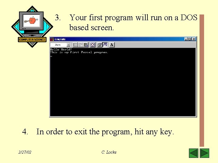 3. Your first program will run on a DOS based screen. 4. In order