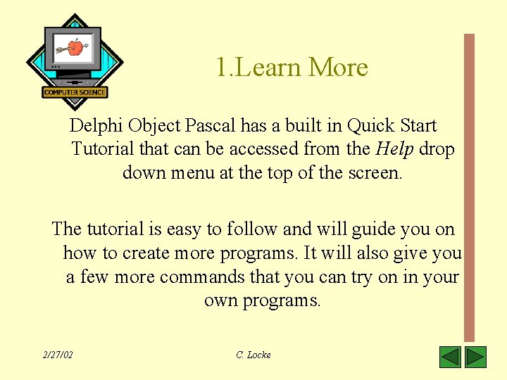 1. Learn More Delphi Object Pascal has a built in Quick Start Tutorial that