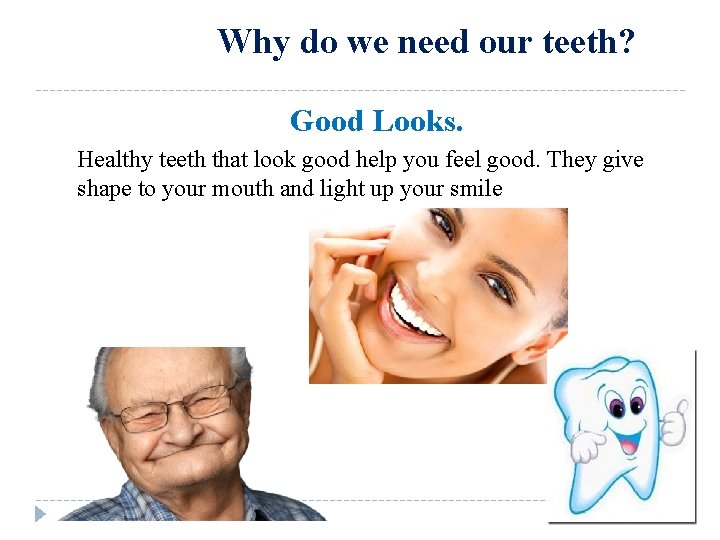 Why do we need our teeth? Good Looks. Healthy teeth that look good help