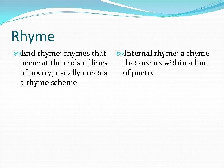 Rhyme End rhyme: rhymes that occur at the ends of lines of poetry; usually