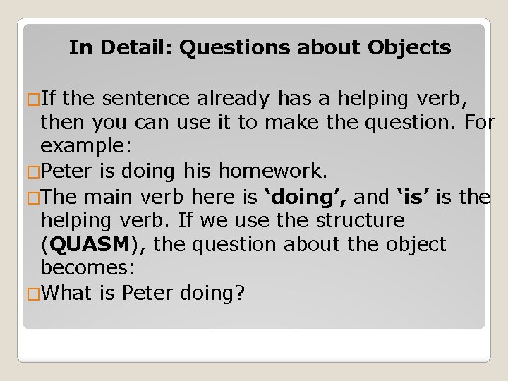 In Detail: Questions about Objects �If the sentence already has a helping verb, then