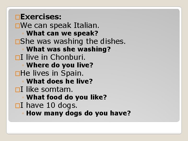 �Exercises: �We can speak Italian. ◦ What can we speak? �She washing the dishes.