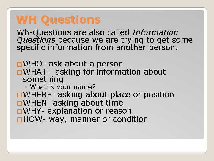 WH Questions Wh-Questions are also called Information Questions because we are trying to get