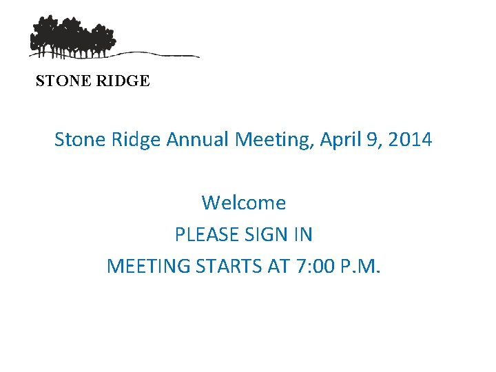 STONE RIDGE Stone Ridge Annual Meeting, April 9, 2014 Welcome PLEASE SIGN IN MEETING