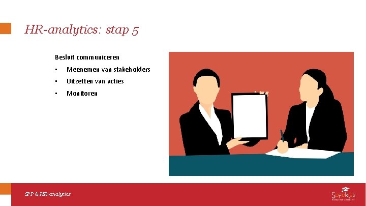 HR-analytics: stap 5 Besluit communiceren • Meenemen van stakeholders • Uitzetten van acties •