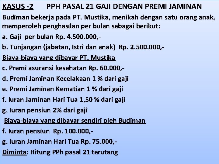 KASUS -2 PPH PASAL 21 GAJI DENGAN PREMI JAMINAN Budiman bekerja pada PT. Mustika,