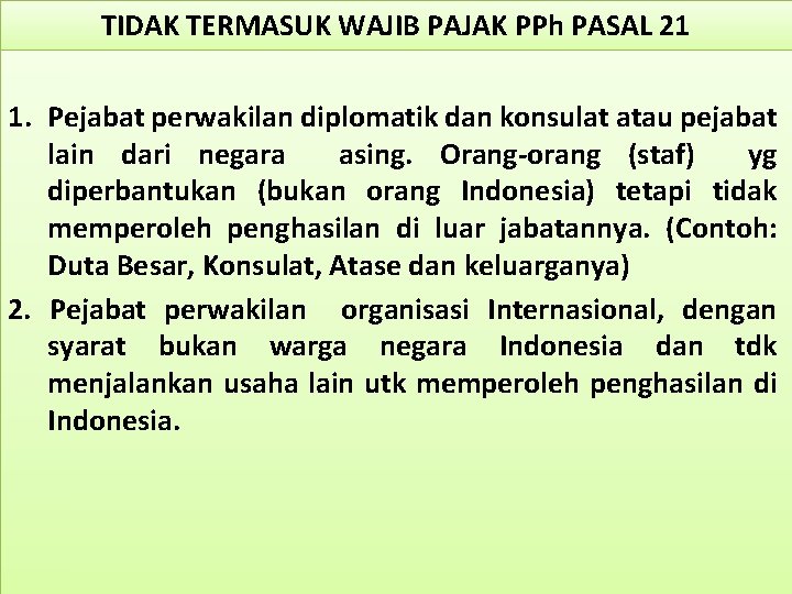 TIDAK TERMASUK WAJIB PAJAK PPh PASAL 21 1. Pejabat perwakilan diplomatik dan konsulat atau