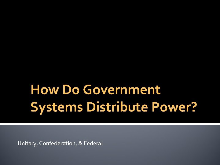 How Do Government Systems Distribute Power? Unitary, Confederation, & Federal 