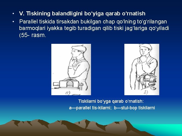  • V. Tiskining balandligini bo‘yiga qarab o‘rnatish • Parallel tiskida tirsakdan bukilgan chap