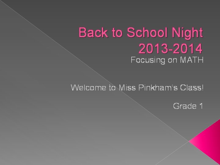 Back to School Night 2013 -2014 Focusing on MATH Welcome to Miss Pinkham’s Class!