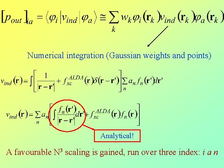 Numerical integration (Gaussian weights and points) Analytical! A favourable N 3 scaling is gained,