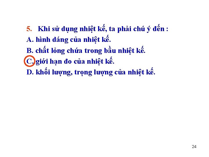 5. Khi sử dụng nhiệt kế, ta phải chú ý đến : A. hình