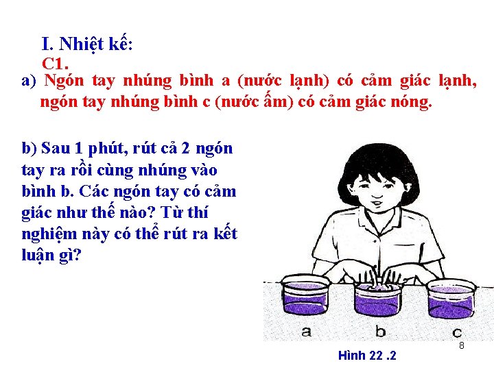 I. Nhiệt kế: C 1. a) Ngón tay nhúng bình a (nước lạnh) có